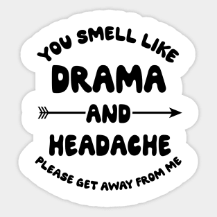 You Smell Like Drama And A Headache Please Get Away From Me Sticker